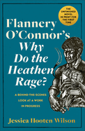 Item #321182 Flannery O'Connor's Why Do the Heathen Rage?: A Behind-the-Scenes Look at a Work in...