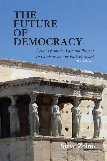 Item #163504 The Future of Democracy: Lessons from the Past and Present to Guide Us on Our Path Forward. Steve Zolno.