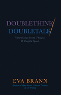 Item #319558 Doublethink / Doubletalk: Naturalizing Second Thoughts and Twofold Speech. Eva Brann