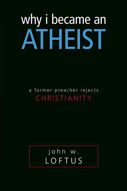 Item #263660 Why I Became an Atheist: A Former Preacher Rejects Christianity. John W. Loftus