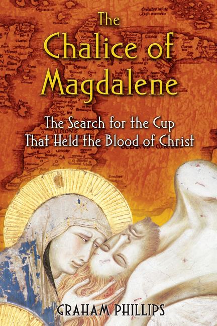 Item #297027 Chalice of Magdalene: The Search for the Cup That Held the Blood of Christ. Graham Phillips.