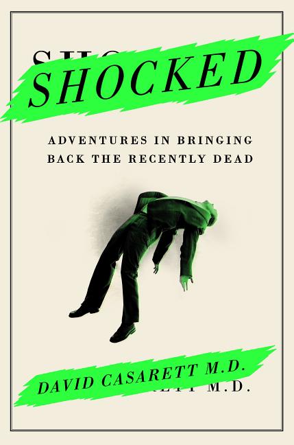 Item #133912 Shocked: Adventures in Bringing Back the Recently Dead. David Casarett M. D