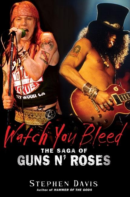 Item #304452 Watch You Bleed: The Saga of Guns N' Roses. STEPHEN DAVIS