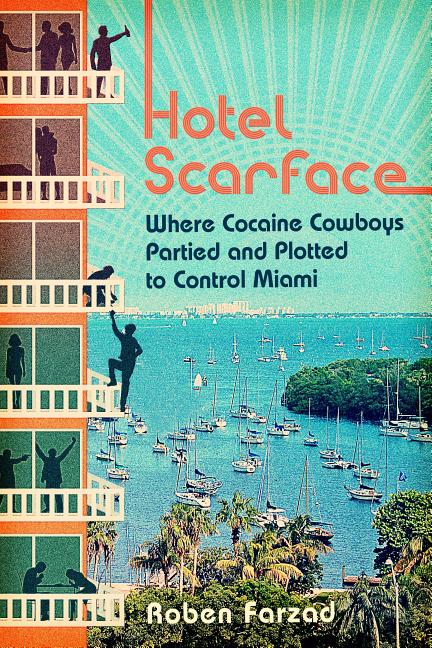 Item #296538 Hotel Scarface: Where Cocaine Cowboys Partied and Plotted to Control Miami. Roben Farzad.