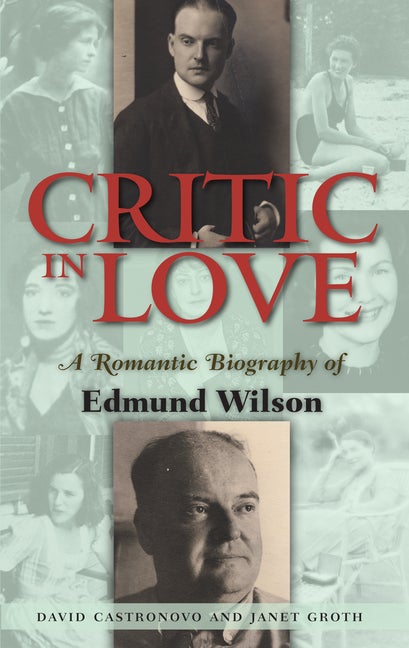 Item #271872 Critic in Love: A Romantic Biography of Edmund Wilson. David Castronovo, Janet, Groth