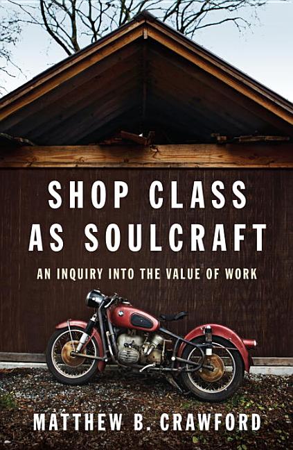 Item #295502 Shop Class as Soulcraft: An Inquiry Into the Value of Work. MATTHEW B. CRAWFORD