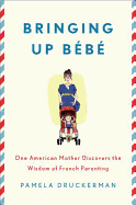 Item #314725 Bringing Up Bebe: One American Mother Discovers the Wisdom of French Parenting....