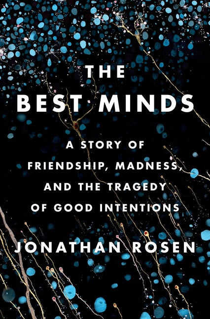 Item #319190 The Best Minds: A Story of Friendship, Madness, and the Tragedy of Good Intentions....