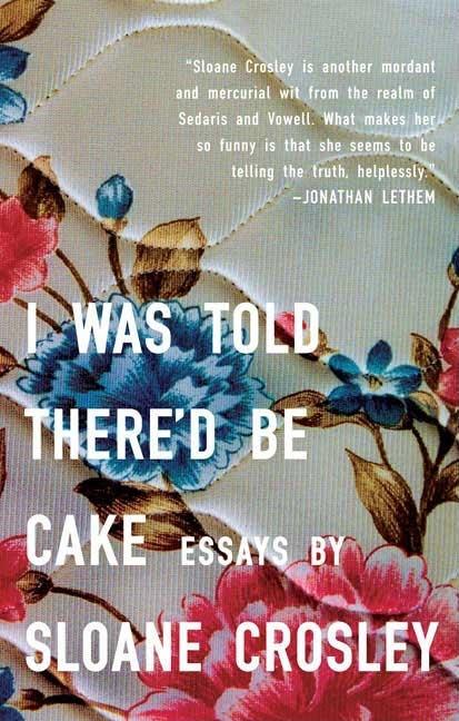 Item #320154 I Was Told There'd Be Cake. SLOANE CROSLEY