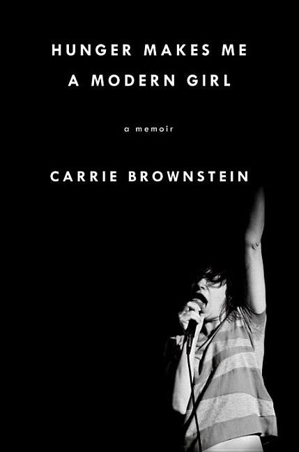 Item #322333 Hunger Makes Me a Modern Girl: A Memoir. Carrie Brownstein