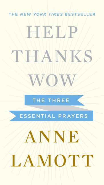Item #310802 Help, Thanks, Wow: The Three Essential Prayers. Anne Lamott