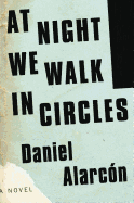 Item #317749 At Night We Walk in Circles: A Novel. Daniel Alarcon