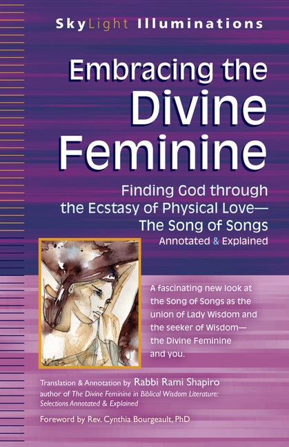 Item #278647 Embracing the Divine Feminine: Finding God Through God the Ecstasy of Physical Love--The Song of Songs Annotated & Explained