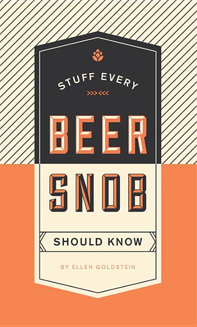 Item #307549 Stuff Every Beer Snob Should Know. Ellen Goldstein