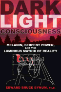 Item #318135 Dark Light Consciousness: Melanin, Serpent Power, and the Luminous Matrix of...