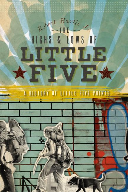 Item #316765 The Highs & Lows of Little Five (GA): A History of Little Five Points. Robert Hartle Jr