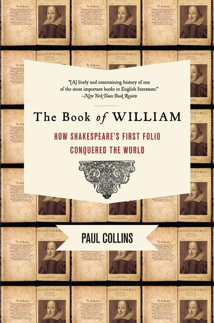 Item #280400 The Book of William: How Shakespeare's First Folio Conquered the World. Paul Collins
