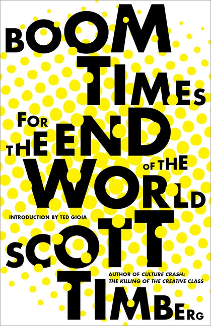 Item #293972 Boom Times for the End of the World. Scott Timberg