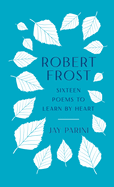 Item #319813 Robert Frost: Sixteen Poems to Learn by Heart. Robert Frost, Jay, Parini