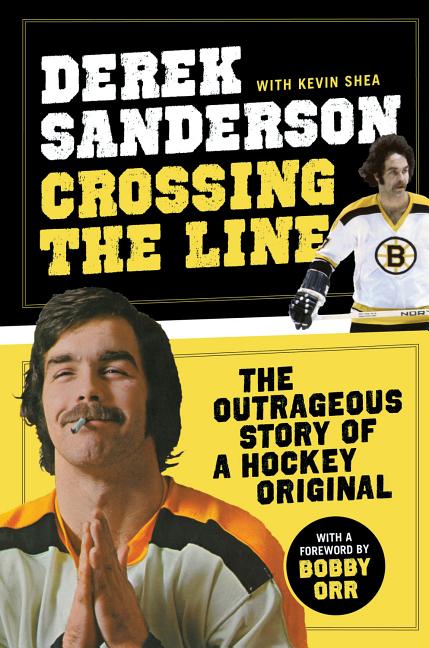 Item #301368 Crossing the Line: The Outrageous Story of a Hockey Original. Derek Sanderson,...