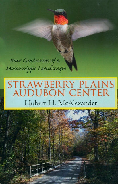 Item #268757 Strawberry Plains Audubon Center: Four Centuries of a Mississippi Landscape. Hubert H. McAlexander.