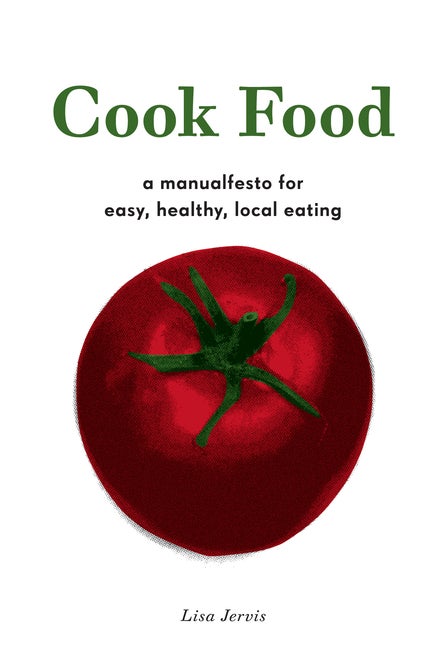 Item #287444 Cook Food: A Manualfesto for Easy, Healthy, Local Eating. LISA JERVIS