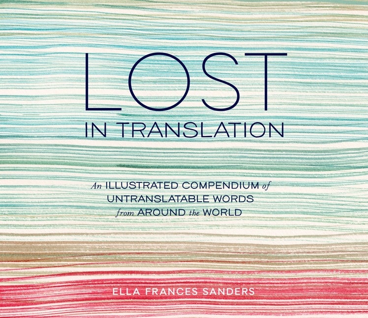 Item #303721 Lost in Translation: An Illustrated Compendium of Untranslatable Words from Around...