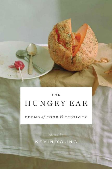 Item #317801 The Hungry Ear: Poems about Food & Festivity. Kevin Young