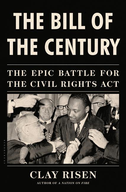 Item #283078 The Bill of the Century: The Epic Battle for the Civil Rights Act. Clay Risen