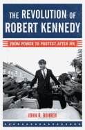 Item #311653 The Revolution of Robert Kennedy. John R. Bohrer