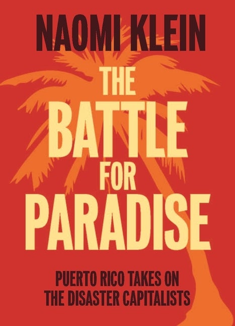 Item #274889 The Battle For Paradise: Puerto Rico Takes on the Disaster Capitalists. Naomi Klein