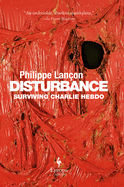 Item #320972 Disturbance: Surviving Charlie Hebdo. Philippe Lancon