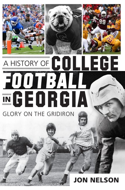 Item #292891 A History of College Football in Georgia: Glory on the Gridiron (Sports History). Jon Nelson.