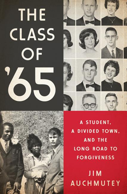 Item #321132 The Class of '65: A Student, A Divided Town, and the Long Road to Forgiveness. Jim...