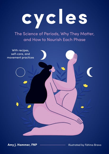 Item #290878 Cycles: The Science of Periods, Why They Matter, and How to Nourish Each Phase. Amy J. Hammer.