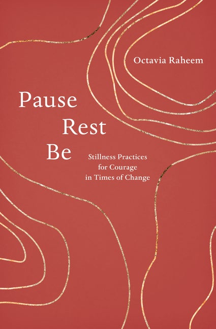 Item #292200 Pause, Rest, Be: Stillness Practices for Courage in Times of Change. Octavia F. Raheem