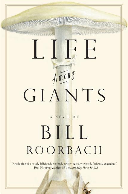 Item #195473 Life Among Giants: A Novel. Bill Roorbach
