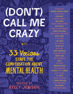 Item #316289 (don't) Call Me Crazy: 33 Voices Start the Conversation about Mental Health. Kelly...