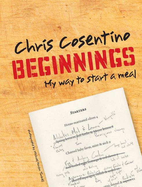 Item #294210 Beginnings: My Way to Start a Meal. Chris Cosentino