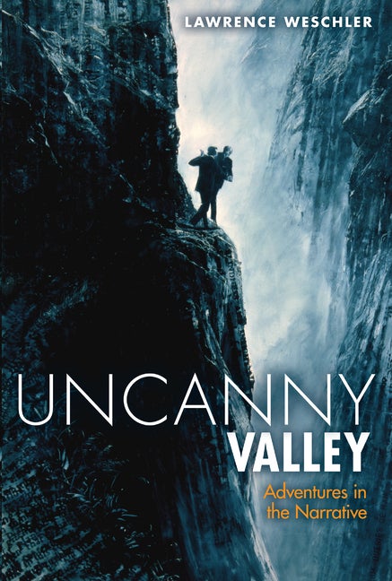 Item #252857 Uncanny Valley: And Other Adventures in the Narrative. Lawrence Weschler