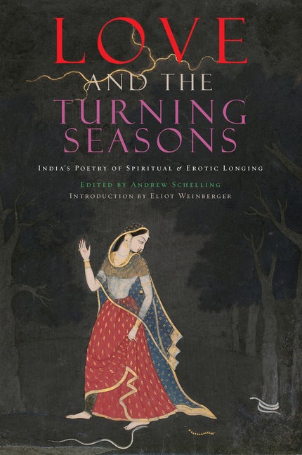 Item #252027 Love and The Turning Seasons: India's Poetry of Spiritual & Erotic Longing. Andrew Schelling.