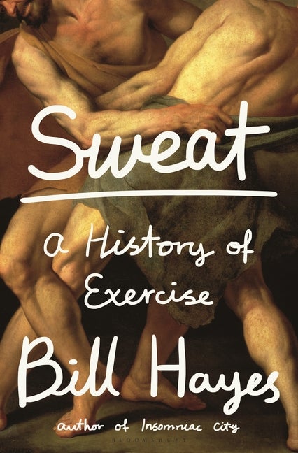 Item #295273 Sweat: A History of Exercise. Bill Hayes