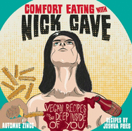 Item #321913 Comfort Eating with Nick Cave: Vegan Recipes to Get Deep Inside of You (Vegan Cookbooks