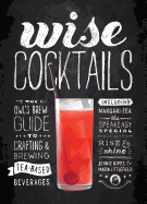 Item #323532 Wise Cocktails: The Owl's Brew Guide to Crafting & Brewing Tea-Based Beverages....