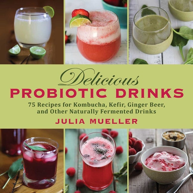 Item #294321 Delicious Probiotic Drinks: 75 Recipes for Kombucha, Kefir, Ginger Beer, and Other...