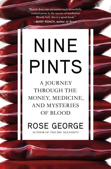 Item #219537 Nine Pints: A Journey Through the Money, Medicine, and Mysteries of Blood. Rose George.