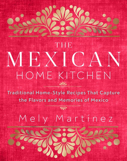 Item #398208 Mexican Home Kitchen: Traditional Home-Style Recipes That Capture the Flavors and...