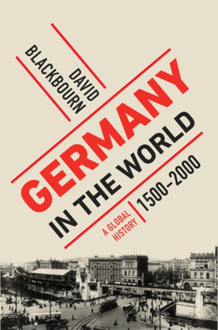 Item #302642 Germany in the World: A Global History, 1500-2000. David Blackbourn