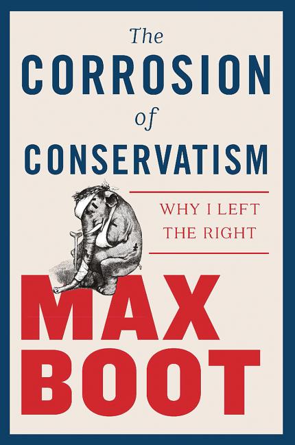 Item #271342 The Corrosion of Conservatism. Max Boot