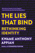 Item #309107 Lies That Bind: Rethinking Identity. Kwame Anthony Appiah